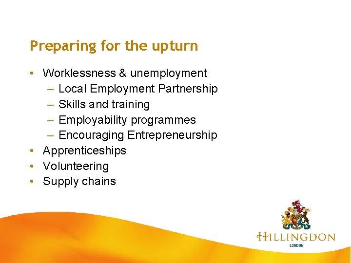 Preparing for the upturn • Worklessness & unemployment – Local Employment Partnership – Skills