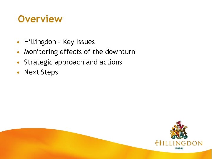 Overview • • Hillingdon – Key Issues Monitoring effects of the downturn Strategic approach