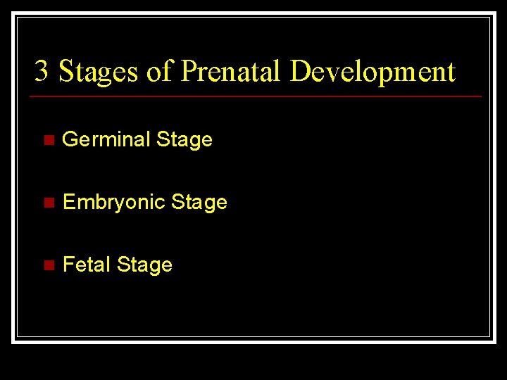 3 Stages of Prenatal Development n Germinal Stage n Embryonic Stage n Fetal Stage