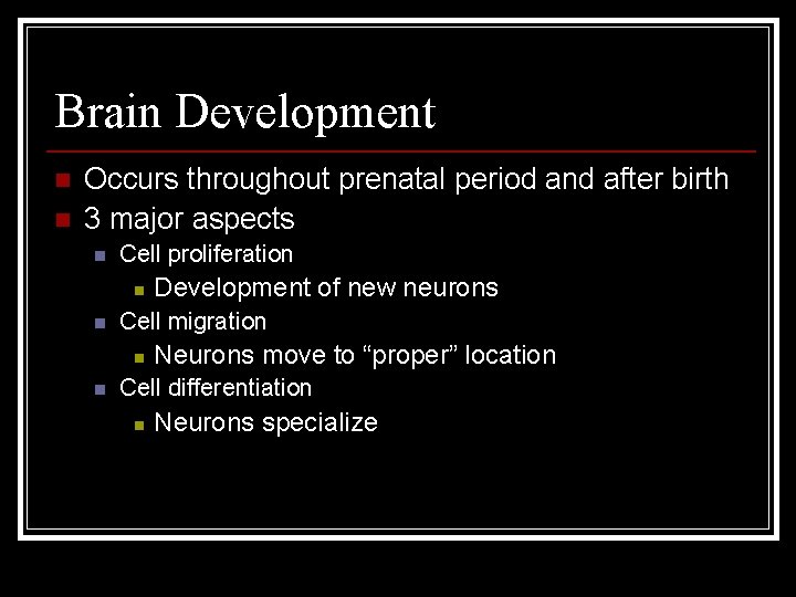 Brain Development n n Occurs throughout prenatal period and after birth 3 major aspects