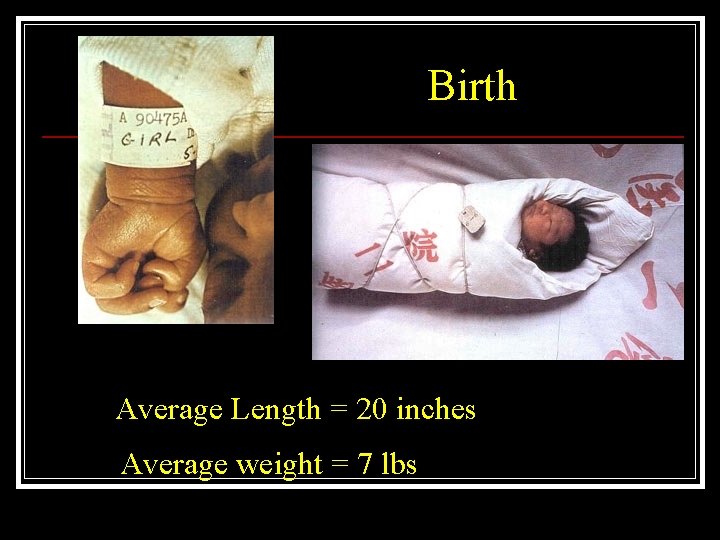 Birth Average Length = 20 inches Average weight = 7 lbs 