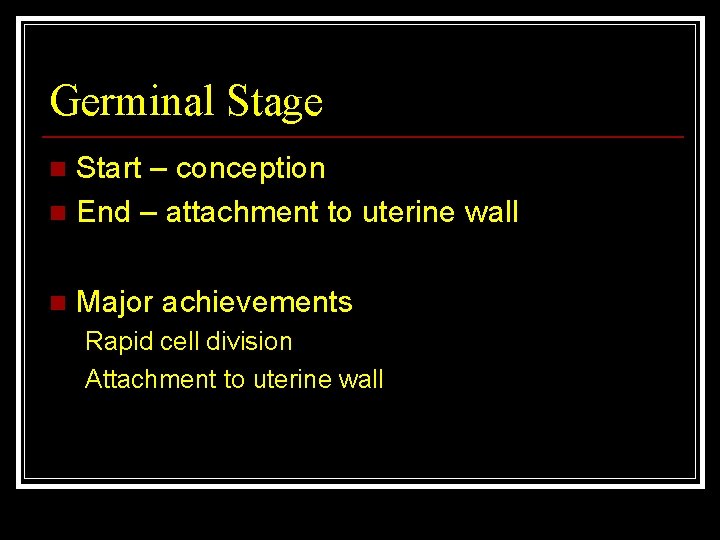 Germinal Stage Start – conception n End – attachment to uterine wall n n