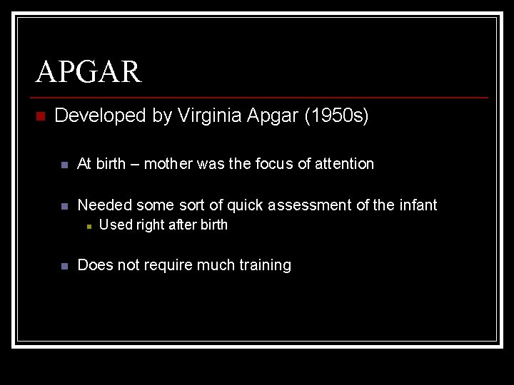 APGAR n Developed by Virginia Apgar (1950 s) n At birth – mother was