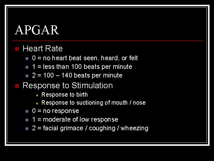 APGAR n Heart Rate n n 0 = no heart beat seen, heard, or