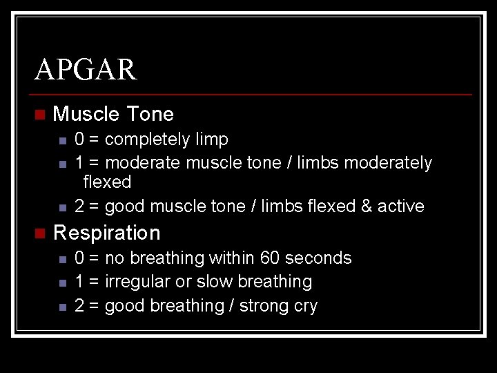 APGAR n Muscle Tone n n 0 = completely limp 1 = moderate muscle