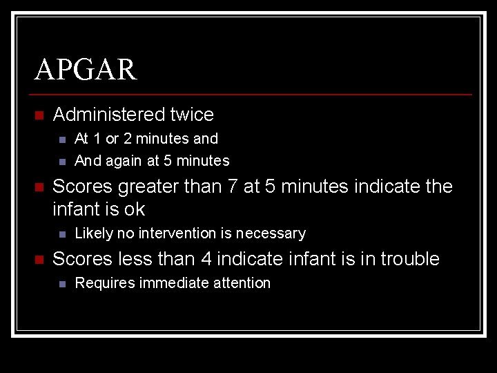 APGAR n Administered twice n n n Scores greater than 7 at 5 minutes