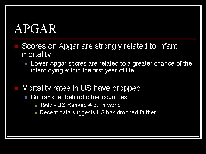 APGAR n Scores on Apgar are strongly related to infant mortality n n Lower