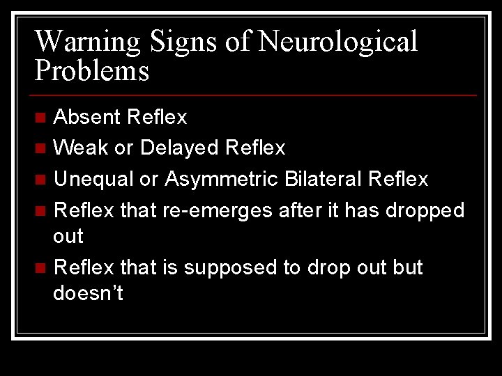 Warning Signs of Neurological Problems Absent Reflex n Weak or Delayed Reflex n Unequal