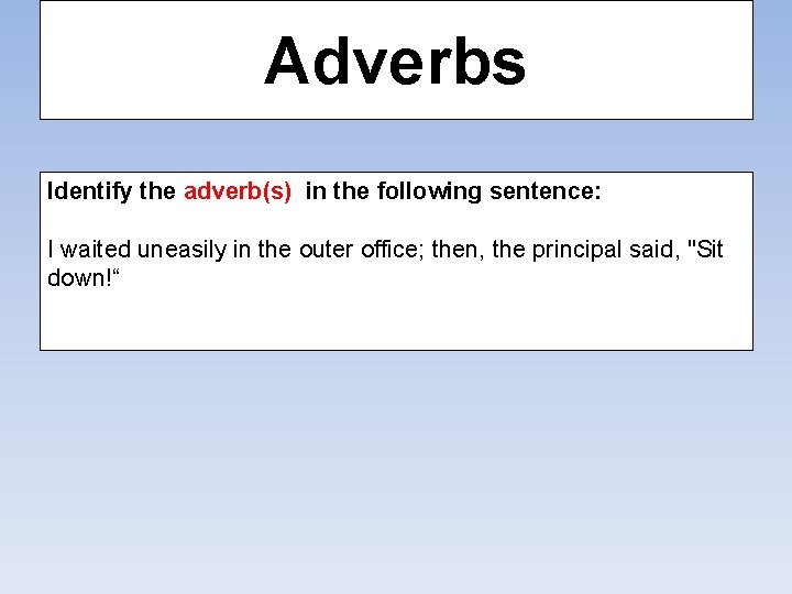 Adverbs Identify the adverb(s) in the following sentence: I waited uneasily in the outer