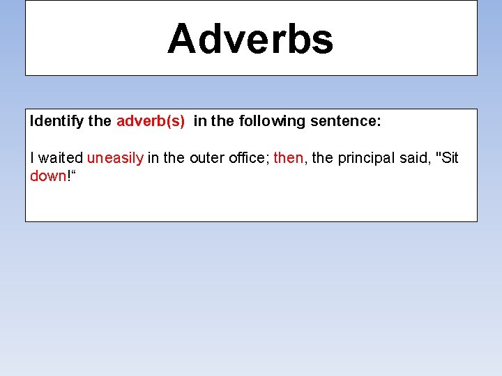 Adverbs Identify the adverb(s) in the following sentence: I waited uneasily in the outer