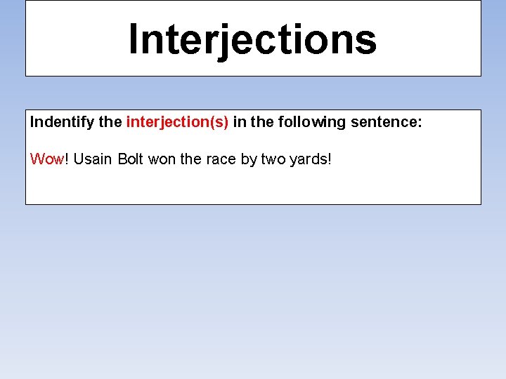 Interjections Indentify the interjection(s) in the following sentence: Wow! Usain Bolt won the race