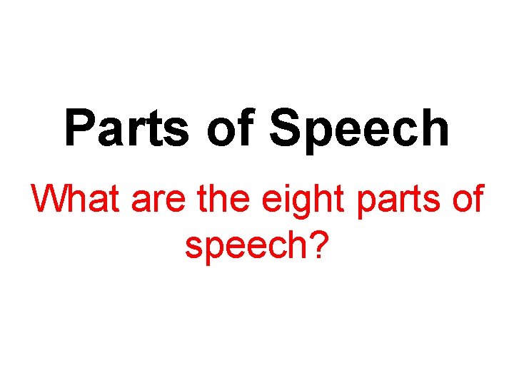 Parts of Speech What are the eight parts of speech? 