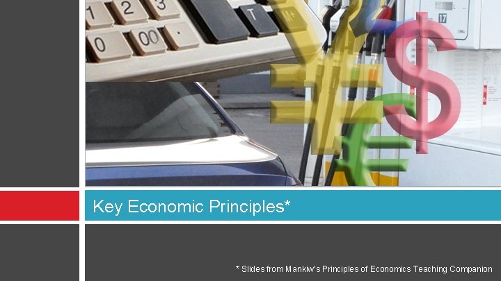 Key Economic Principles* * Slides from Mankiw’s Principles of Economics Teaching Companion 