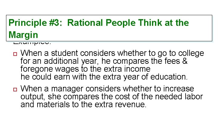 Principle #3: Rational People Think at the Margin Examples: When a student considers whether