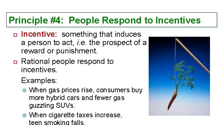 Principle #4: People Respond to Incentives Incentive: something that induces a person to act,