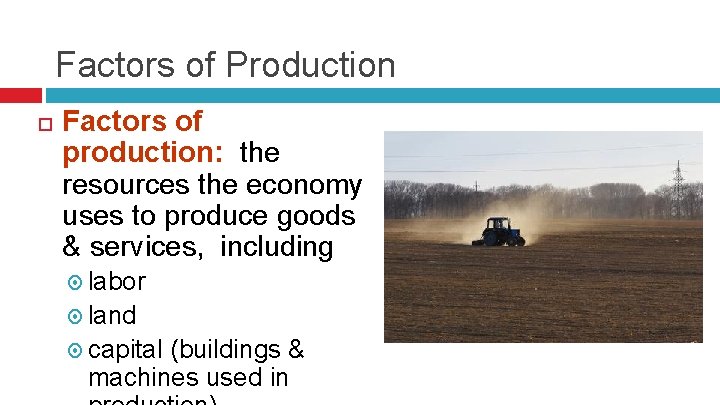 Factors of Production Factors of production: the resources the economy uses to produce goods