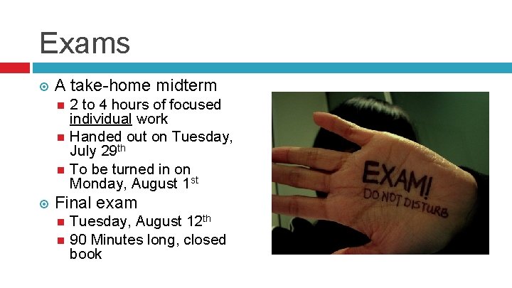 Exams A take-home midterm 2 to 4 hours of focused individual work Handed out