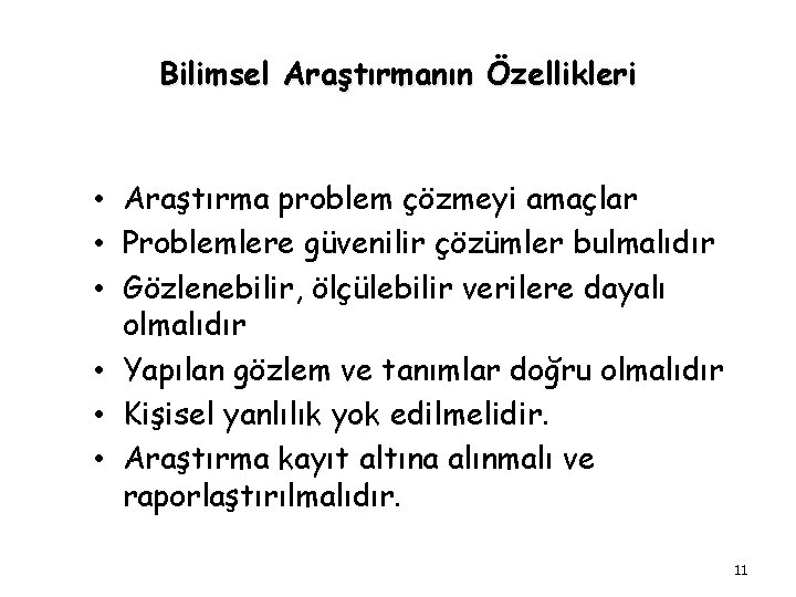 Bilimsel Araştırmanın Özellikleri • Araştırma problem çözmeyi amaçlar • Problemlere güvenilir çözümler bulmalıdır •