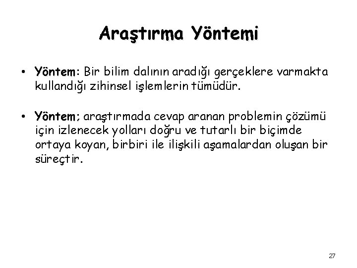 Araştırma Yöntemi • Yöntem: Yöntem Bir bilim dalının aradığı gerçeklere varmakta kullandığı zihinsel işlemlerin