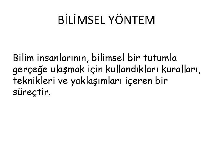 BİLİMSEL YÖNTEM Bilim insanlarının, bilimsel bir tutumla gerçeğe ulaşmak için kullandıkları kuralları, teknikleri ve