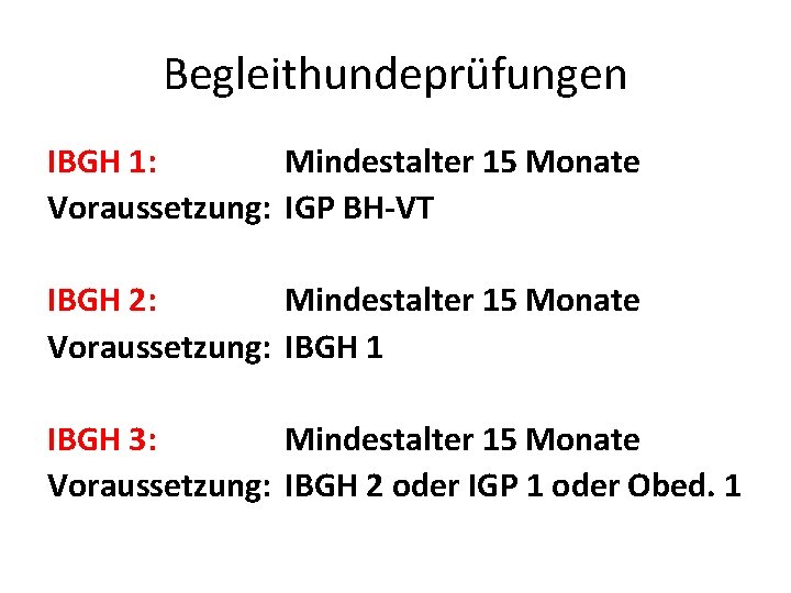 Begleithundeprüfungen IBGH 1: Mindestalter 15 Monate Voraussetzung: IGP BH-VT IBGH 2: Mindestalter 15 Monate