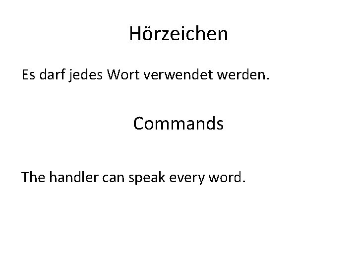 Hörzeichen Es darf jedes Wort verwendet werden. Commands The handler can speak every word.