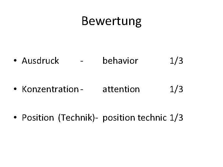 Bewertung • Ausdruck - behavior 1/3 • Konzentration - attention 1/3 • Position (Technik)-