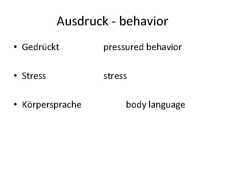 Ausdruck - behavior • Gedrückt pressured behavior • Stress stress • Körpersprache body language