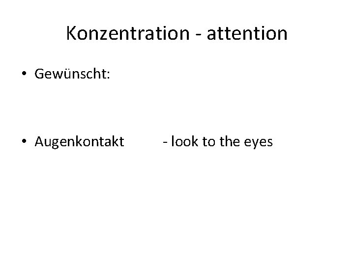 Konzentration - attention • Gewünscht: • Augenkontakt - look to the eyes 