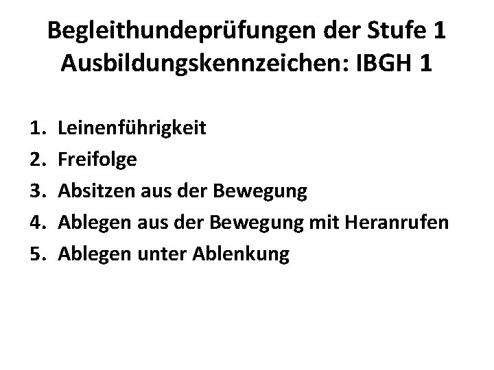 Begleithundeprüfungen der Stufe 1 Ausbildungskennzeichen: IBGH 1 1. 2. 3. 4. 5. Leinenführigkeit Freifolge