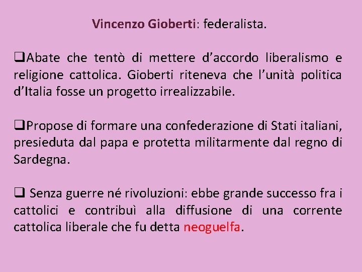 Vincenzo Gioberti: federalista. q. Abate che tentò di mettere d’accordo liberalismo e religione cattolica.