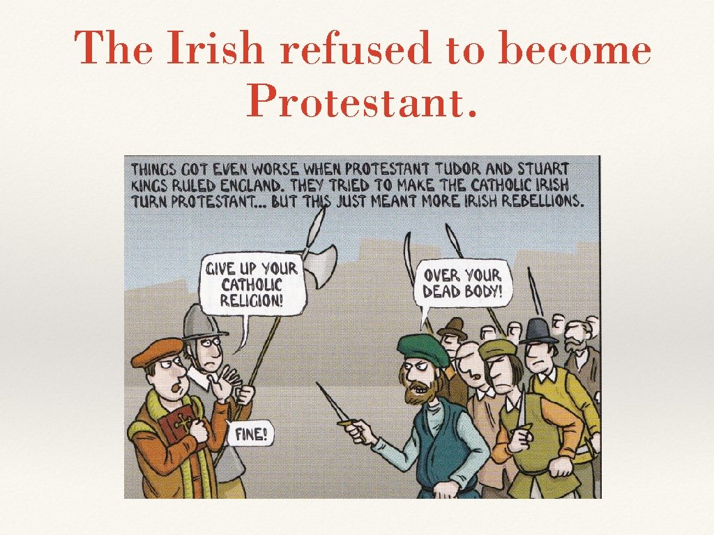The Irish refused to become Protestant. 