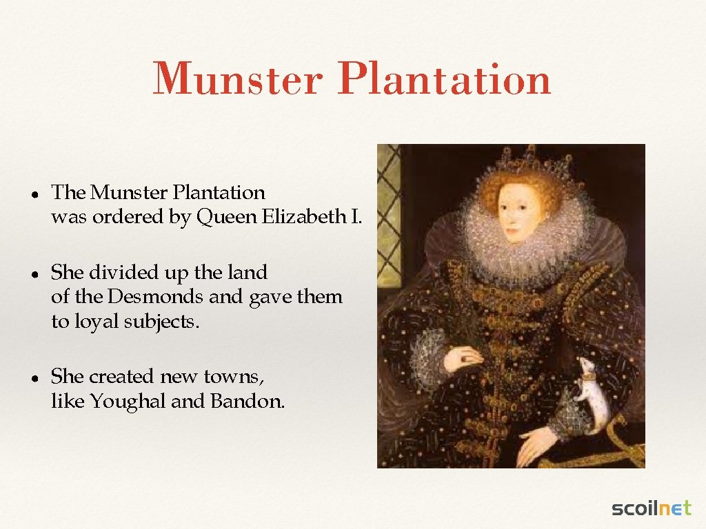 Munster Plantation ● The Munster Plantation was ordered by Queen Elizabeth I. ● She