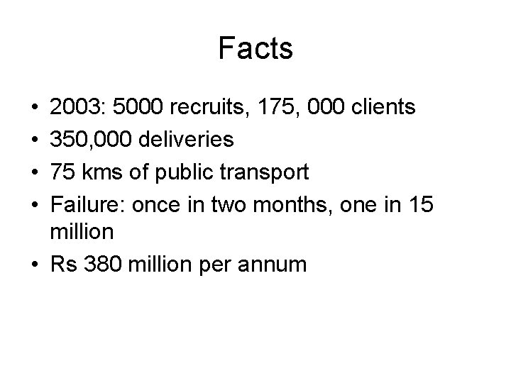 Facts • • 2003: 5000 recruits, 175, 000 clients 350, 000 deliveries 75 kms