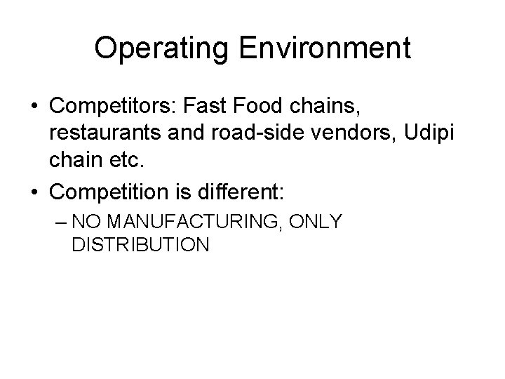 Operating Environment • Competitors: Fast Food chains, restaurants and road-side vendors, Udipi chain etc.