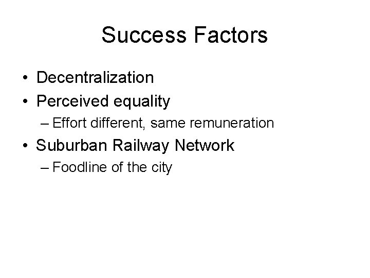 Success Factors • Decentralization • Perceived equality – Effort different, same remuneration • Suburban