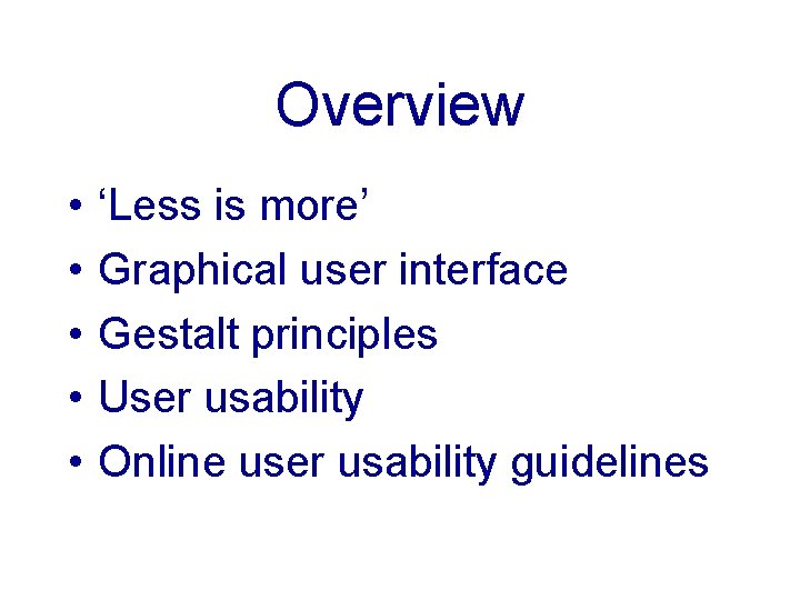 Overview • • • ‘Less is more’ Graphical user interface Gestalt principles User usability