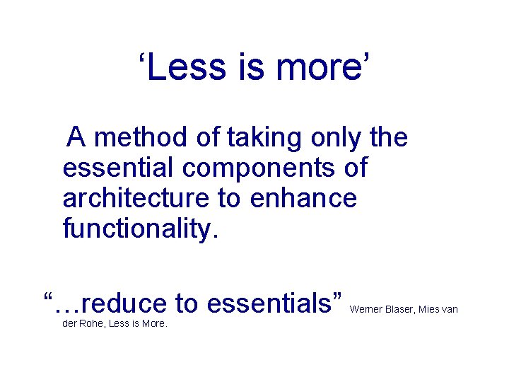 ‘Less is more’ A method of taking only the essential components of architecture to