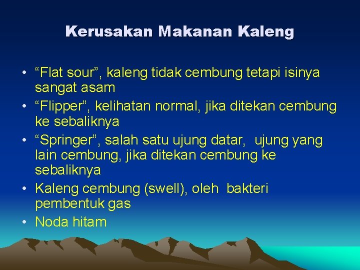 Kerusakan Makanan Kaleng • “Flat sour”, kaleng tidak cembung tetapi isinya sangat asam •