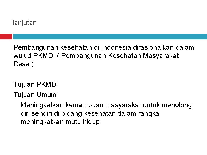 lanjutan Pembangunan kesehatan di Indonesia dirasionalkan dalam wujud PKMD ( Pembangunan Kesehatan Masyarakat Desa