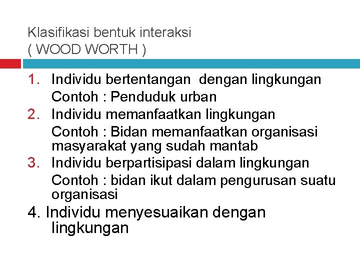 Klasifikasi bentuk interaksi ( WOOD WORTH ) 1. Individu bertentangan dengan lingkungan Contoh :