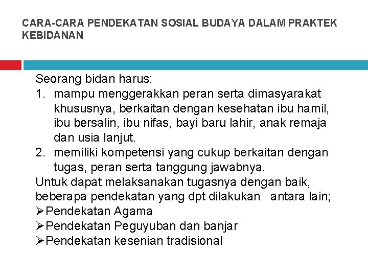 CARA-CARA PENDEKATAN SOSIAL BUDAYA DALAM PRAKTEK KEBIDANAN Seorang bidan harus: 1. mampu menggerakkan peran