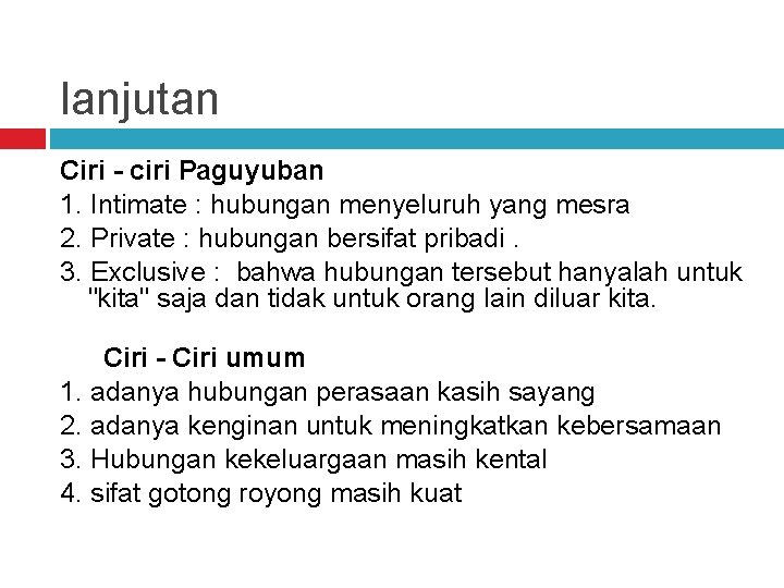 lanjutan Ciri - ciri Paguyuban 1. Intimate : hubungan menyeluruh yang mesra 2. Private