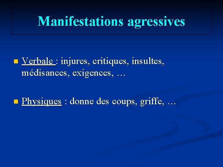 Manifestations agressives n Verbale : injures, critiques, insultes, médisances, exigences, … n Physiques :