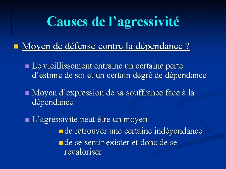 Causes de l’agressivité n Moyen de défense contre la dépendance ? n Le vieillissement