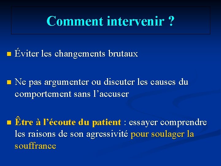 Comment intervenir ? n Éviter les changements brutaux n Ne pas argumenter ou discuter