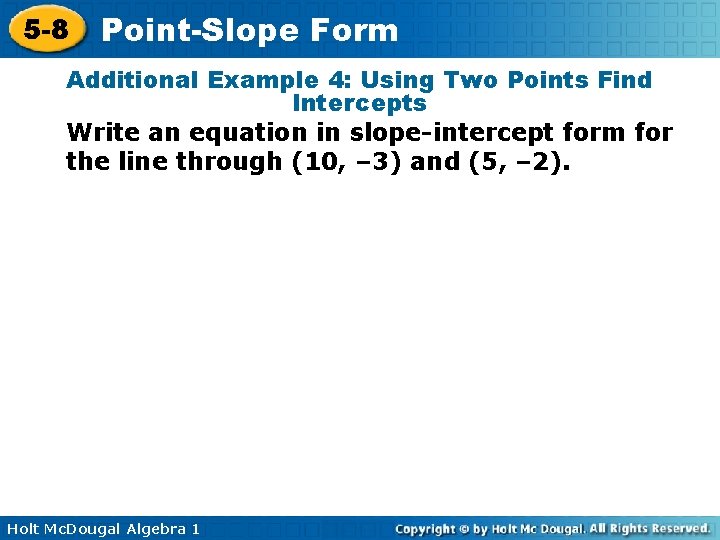 5 -8 Point-Slope Form Additional Example 4: Using Two Points Find Intercepts Write an