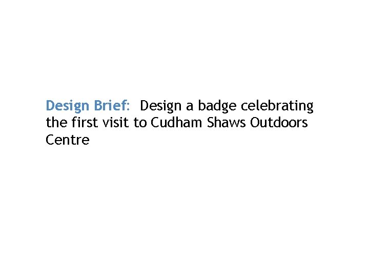 Design Brief: Design a badge celebrating the first visit to Cudham Shaws Outdoors Centre