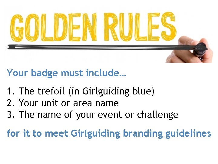 Your badge must include… 1. The trefoil (in Girlguiding blue) 2. Your unit or