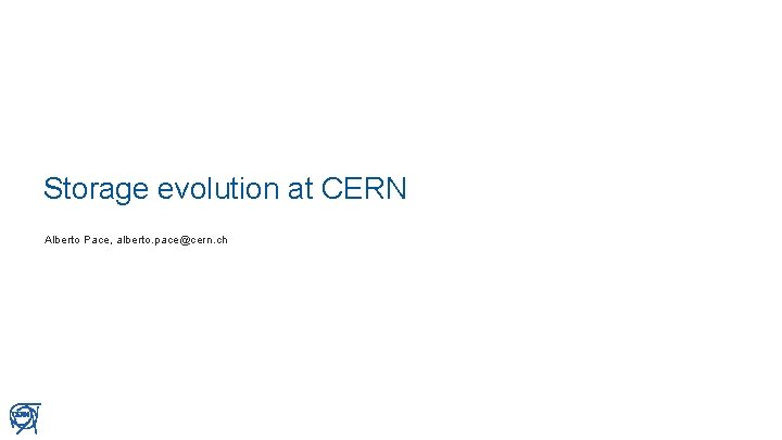 Storage evolution at CERN Alberto Pace, alberto. pace@cern. ch Alberto Pace 2 